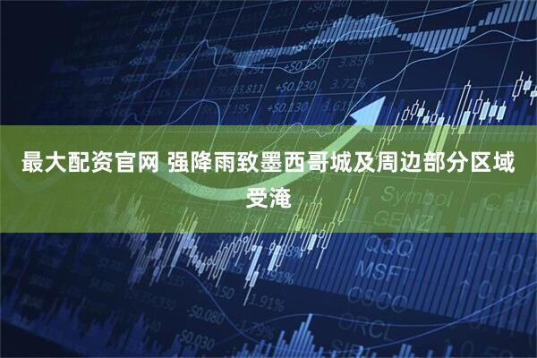 最大配资官网 强降雨致墨西哥城及周边部分区域受淹
