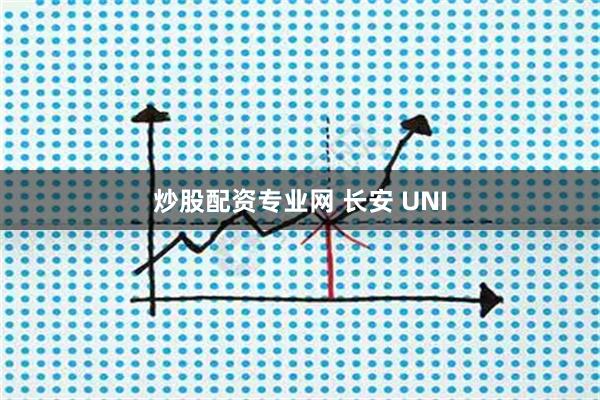 炒股配资专业网 长安 UNI